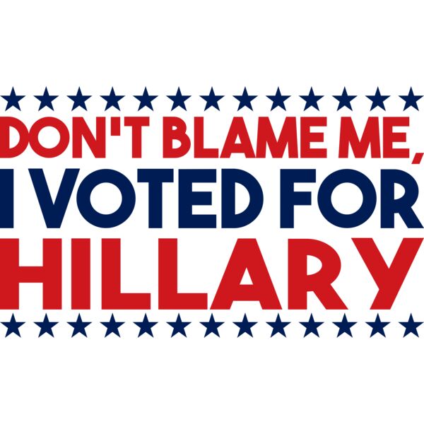 Don't Blame Me I Voted For Hillary Thumbnail